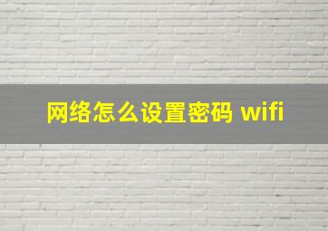 网络怎么设置密码 wifi